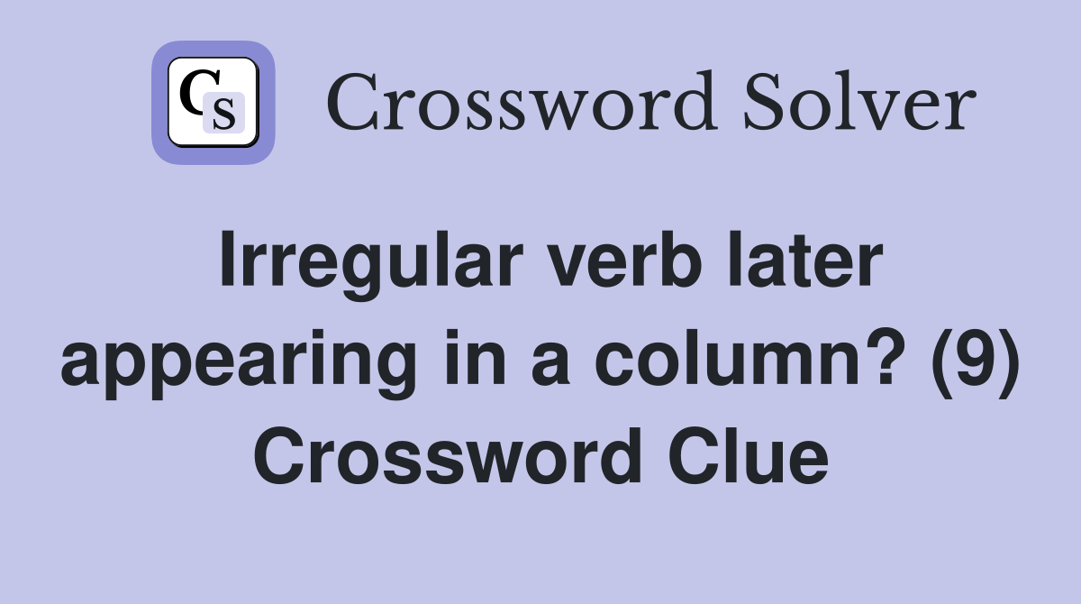 Irregular verb later appearing in a column? (9) - Crossword Clue ...